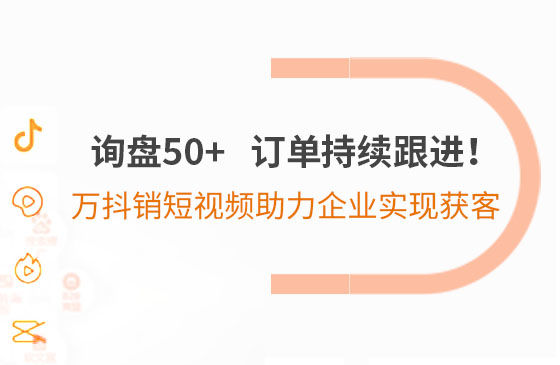 詢盤50+，訂單持續跟進！萬抖銷短視頻助力企業實現*獲客