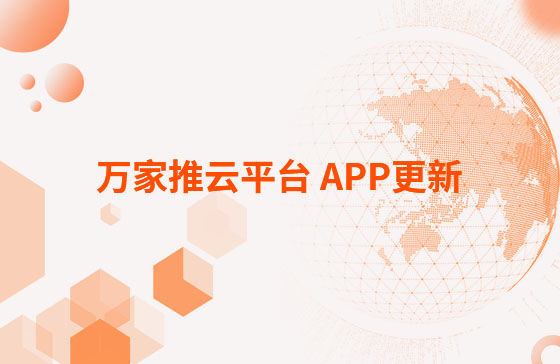 萬家推云平臺 APP更新：1.首頁新增CRM客戶查重功能。 2.視頻發布新增掛載poi位置和小程序功能，優化成品視頻選擇器頁面交互。 3.優化消息中心：短視頻周報、管客消息等推送內容。